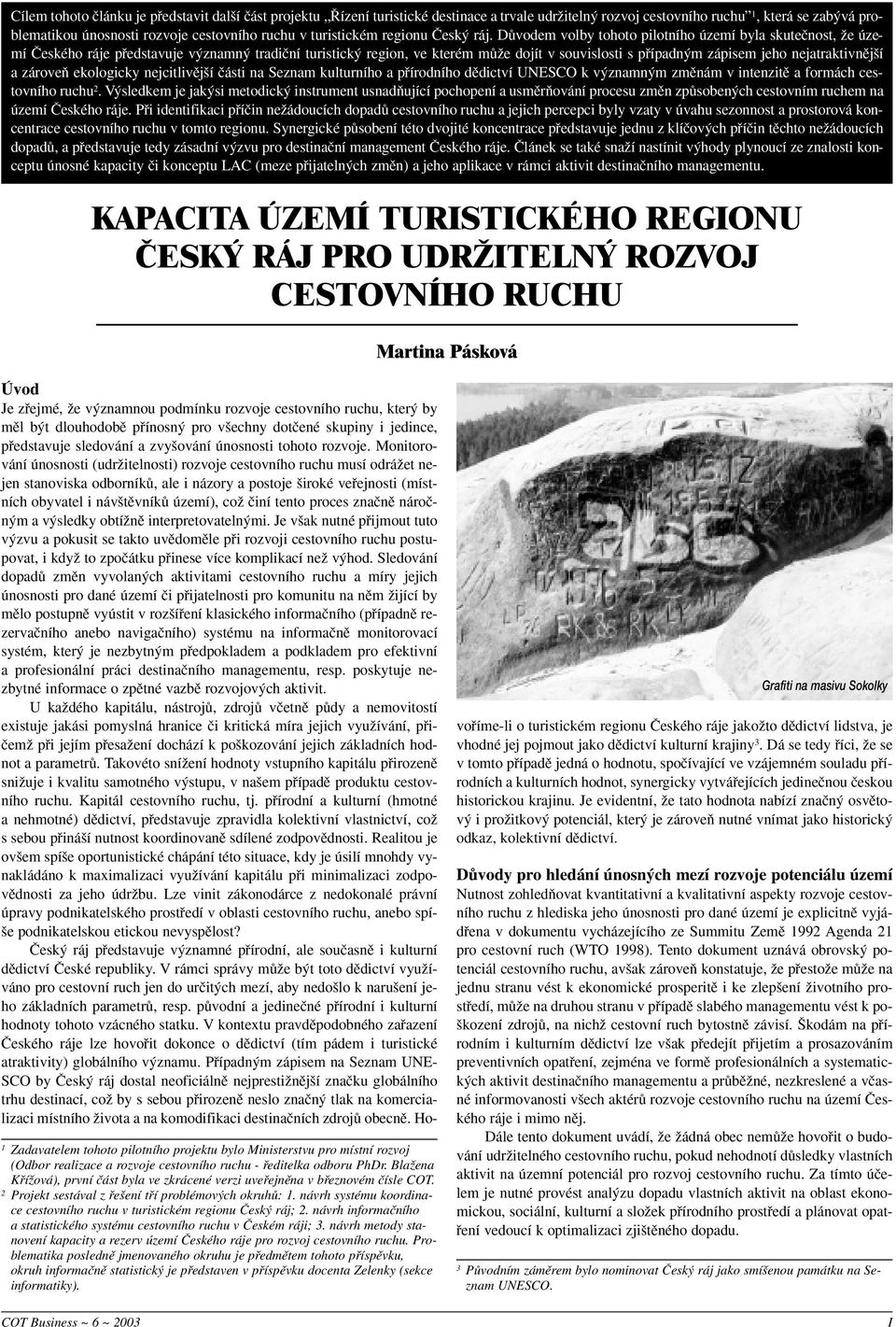 DÛvodem volby tohoto pilotního území byla skuteãnost, Ïe území âeského ráje pfiedstavuje v znamn tradiãní turistick region, ve kterém mûïe dojít v souvislosti s pfiípadn m zápisem jeho nejatraktivnûj