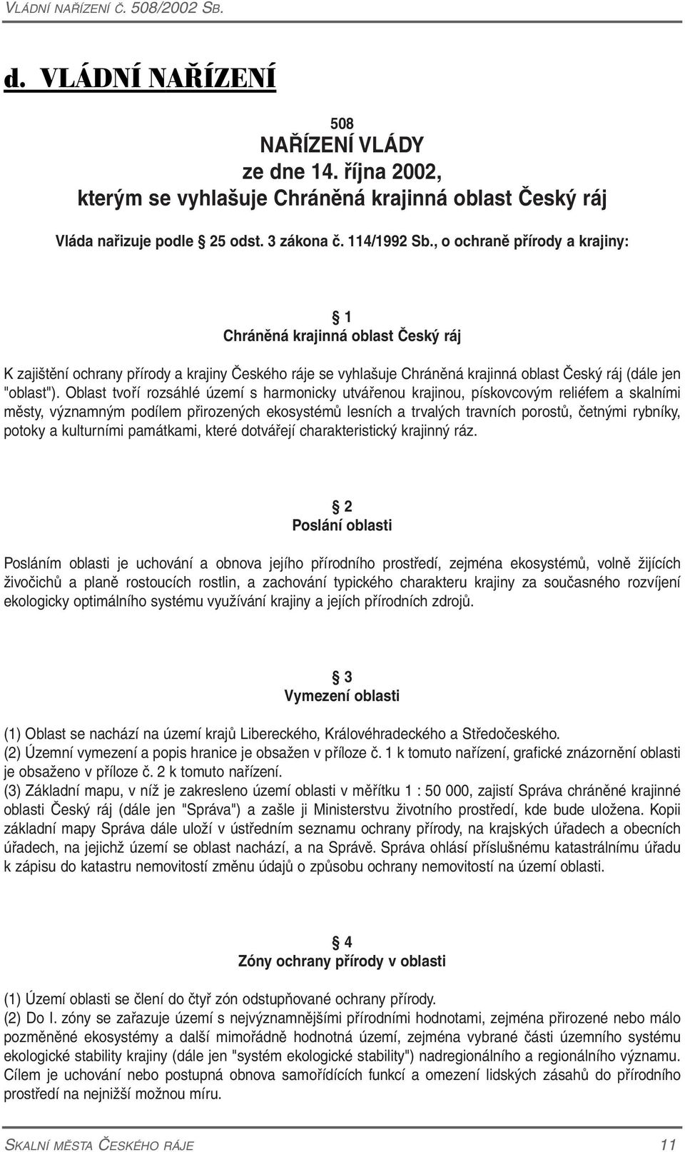 Oblast tvoří rozsáhlé území s harmonicky utvářenou krajinou, pískovcovým reliéfem a skalními městy, významným podílem přirozených ekosystémů lesních a trvalých travních porostů, četnými rybníky,