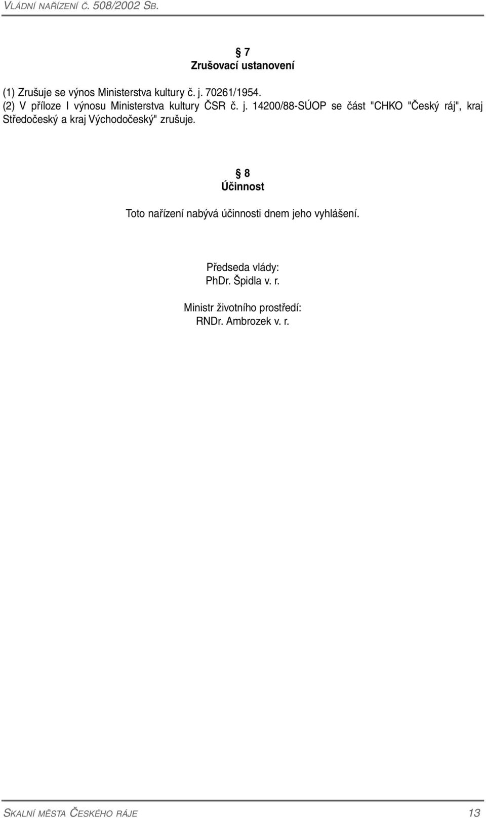 14200/88-SÚOP se část "CHKO "Český ráj", kraj Středočeský a kraj Východočeský" zrušuje.