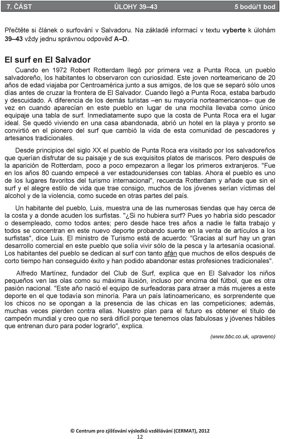 Este joven norteamericano de 20 años de edad viajaba por Centroamérica junto a sus amigos, de los que se separó sólo unos días antes de cruzar la frontera de El Salvador.