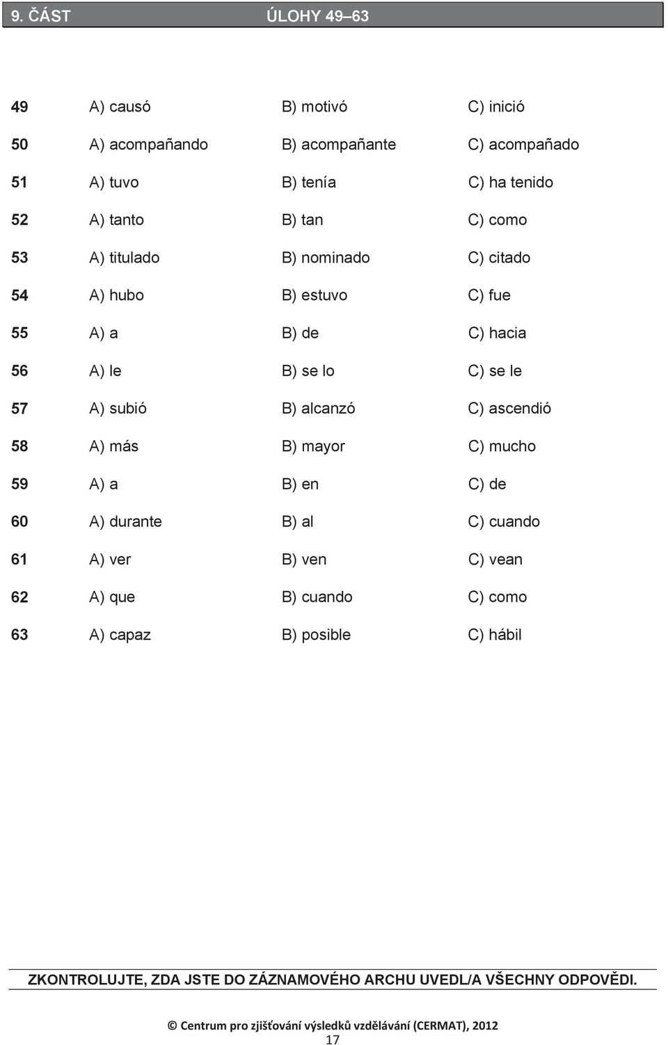 le 57 A) subió B) alcanzó C) ascendió 58 A) más B) mayor C) mucho 59 A) a B) en C) de 60 A) durante B) al C) cuando 61 A) ver B) ven C)