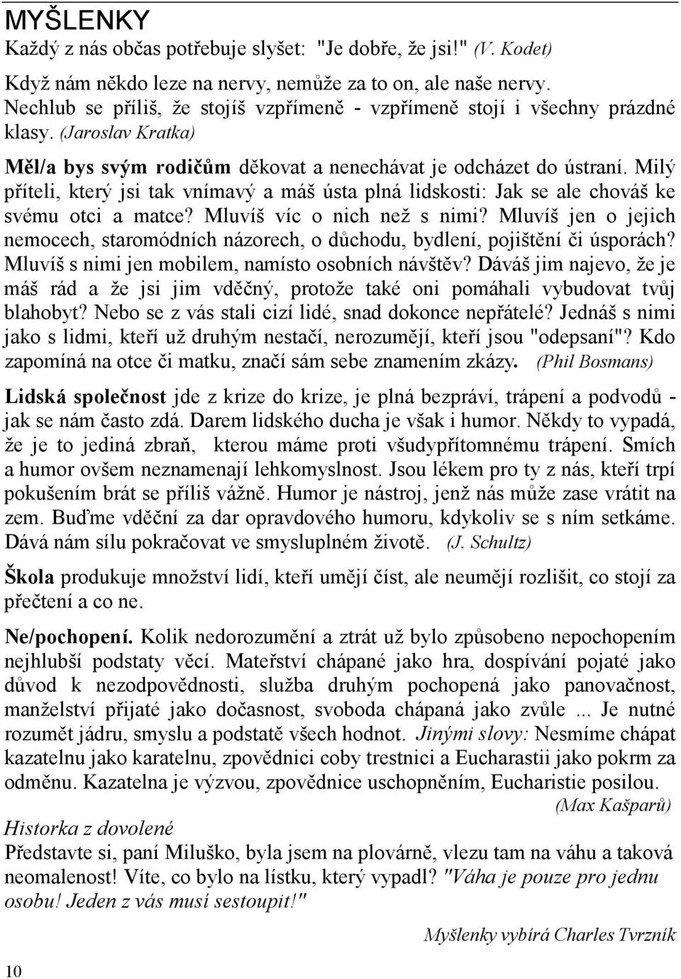 Milý příteli, který jsi tak vnímavý a máš ústa plná lidskosti: Jak se ale chováš ke svému otci a matce? Mluvíš víc o nich než s nimi?