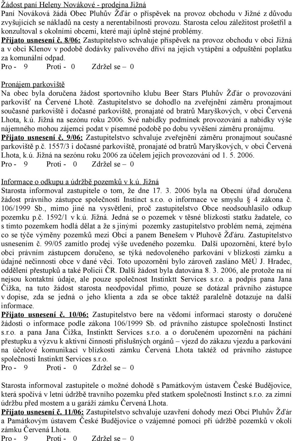 8/06: Zastupitelstvo schvaluje příspěvek na provoz obchodu v obci Jižná a v obci Klenov v podobě dodávky palivového dříví na jejich vytápění a odpuštění poplatku za komunální odpad.