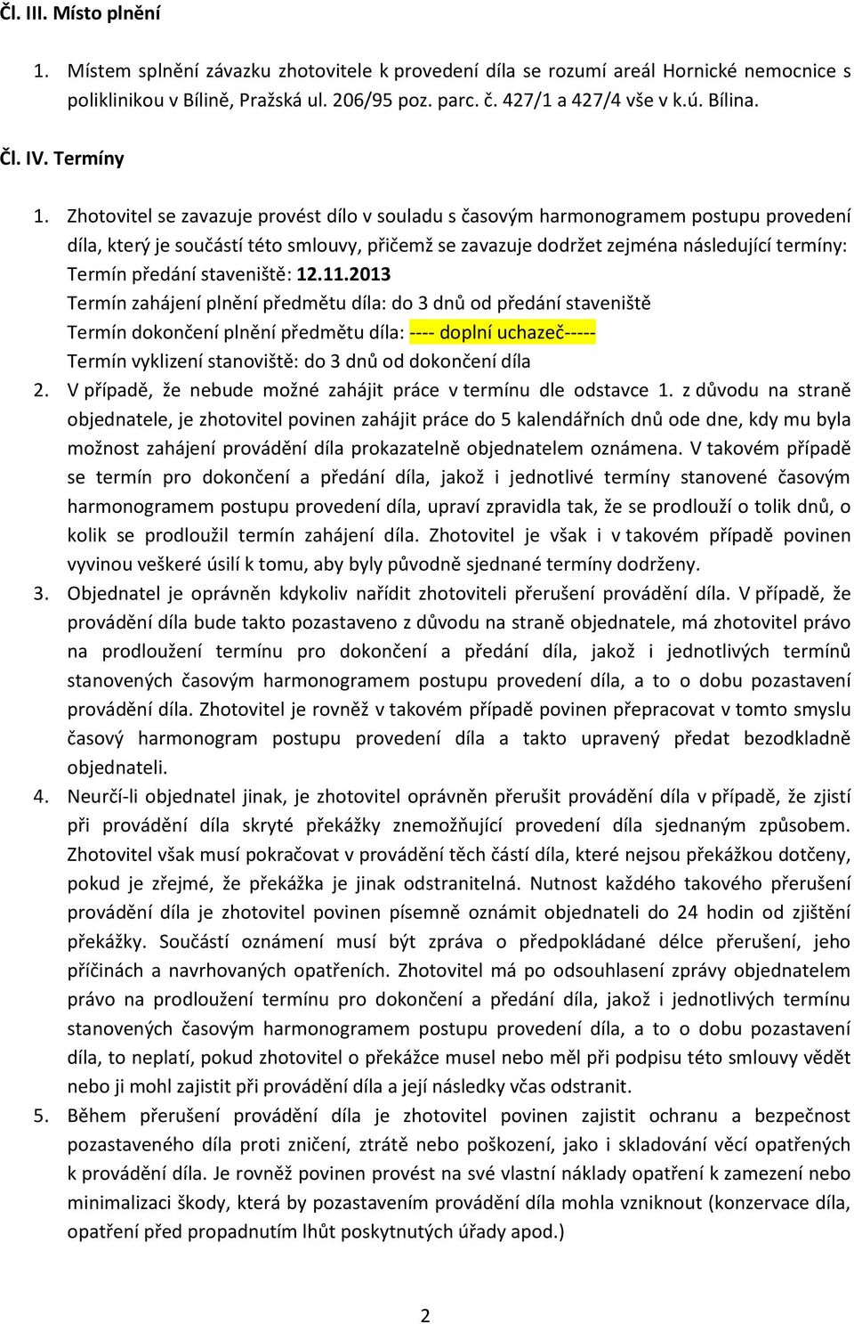 Zhotovitel se zavazuje provést dílo v souladu s časovým harmonogramem postupu provedení díla, který je součástí této smlouvy, přičemž se zavazuje dodržet zejména následující termíny: Termín předání