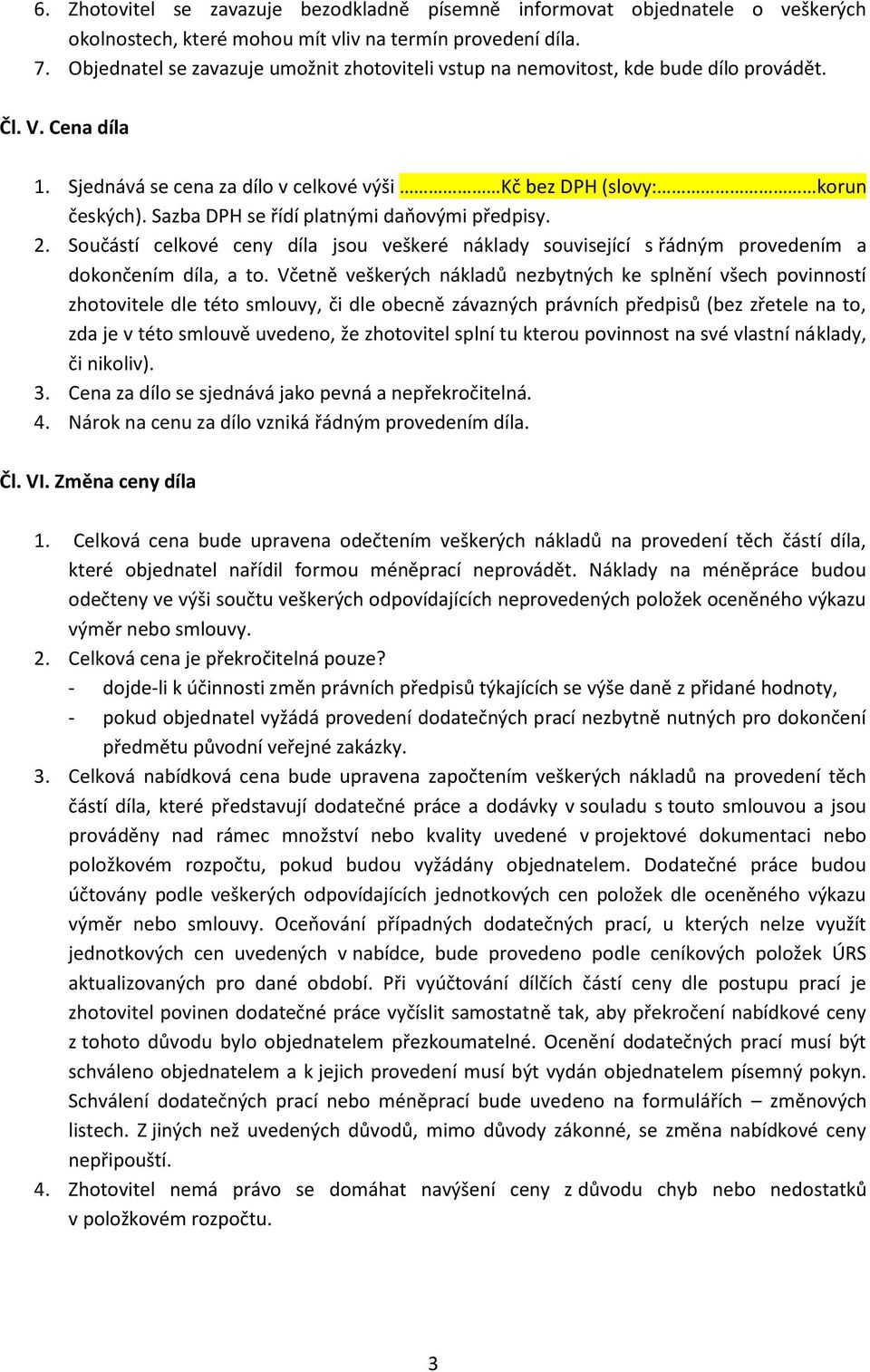 Sazba DPH se řídí platnými daňovými předpisy. 2. Součástí celkové ceny díla jsou veškeré náklady související s řádným provedením a dokončením díla, a to.