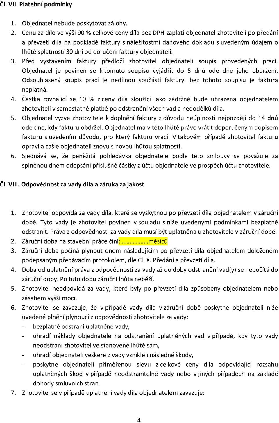 30 dní od doručení faktury objednateli. 3. Před vystavením faktury předloží zhotovitel objednateli soupis provedených prací.