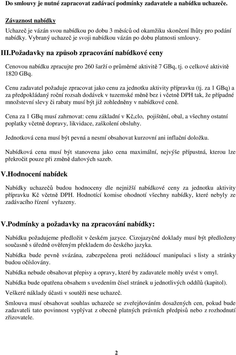 o celkové aktivitě 1820 GBq. Cenu zadavatel požaduje zpracovat jako cenu za jednotku aktivity přípravku (tj.