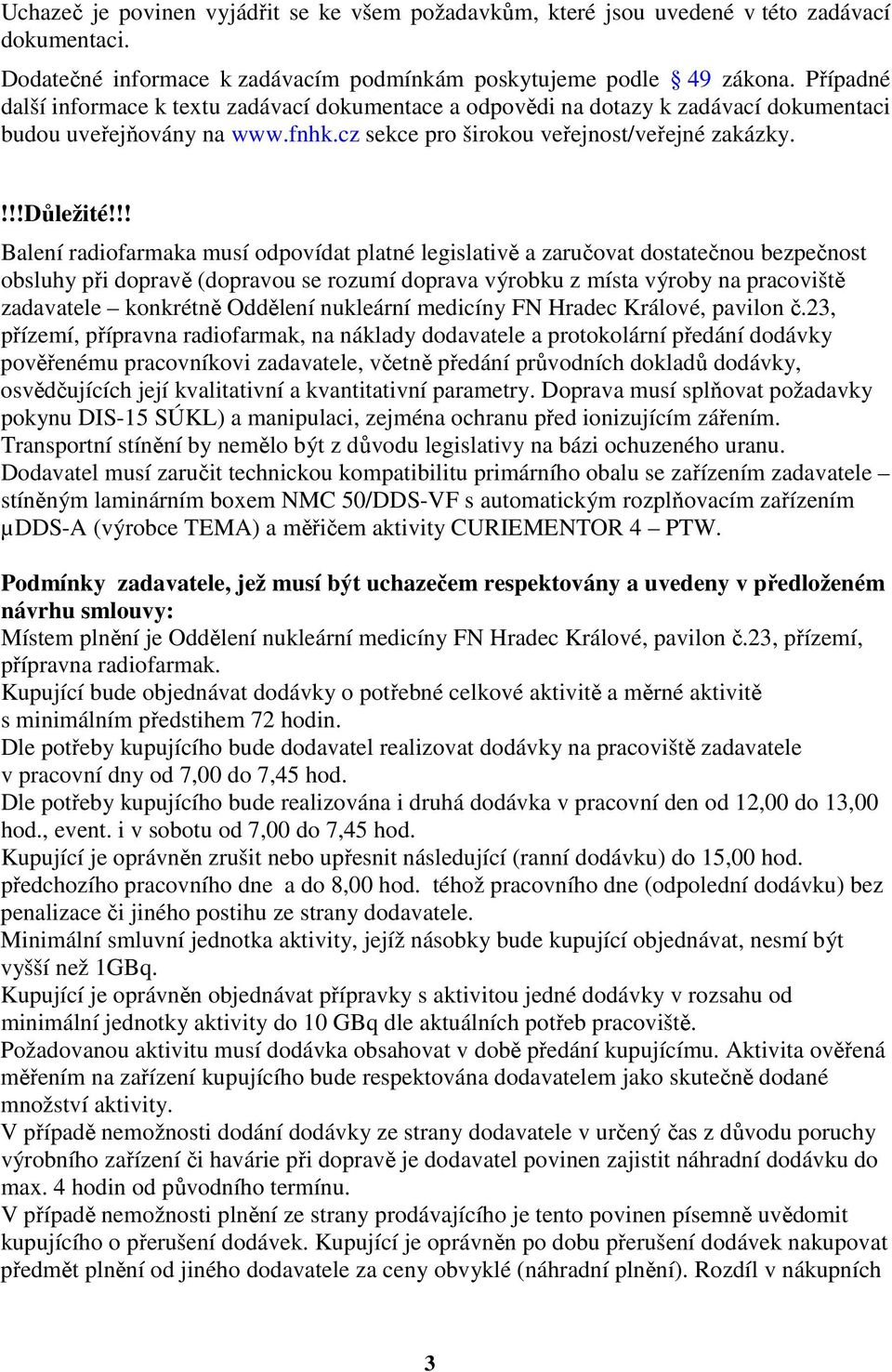 !! Balení radiofarmaka musí odpovídat platné legislativě a zaručovat dostatečnou bezpečnost obsluhy při dopravě (dopravou se rozumí doprava výrobku z místa výroby na pracoviště zadavatele konkrétně