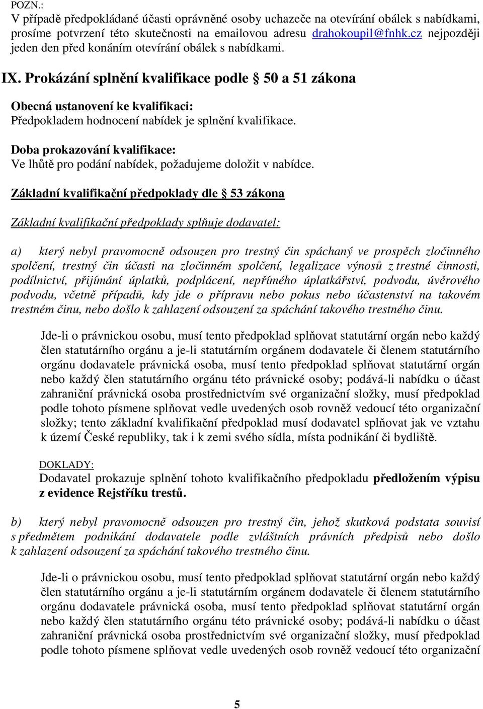 Prokázání splnění kvalifikace podle 50 a 51 zákona Obecná ustanovení ke kvalifikaci: Předpokladem hodnocení nabídek je splnění kvalifikace.