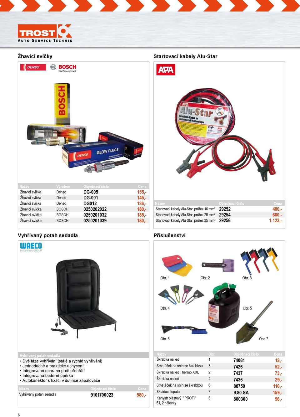 660,- Startovací kabely Alu-Star, průřez 35 mm 2 29256 1.123,- Vyhřívaný potah sedadla Příslušenství Obr. 1 Obr. 2 Obr. 3 Obr. 4 Obr. 5 Obr. 6 Obr.
