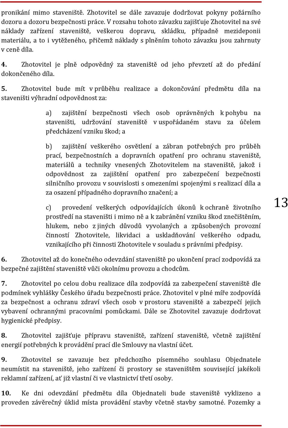 závazku jsou zahrnuty v ceně díla. 4. Zhotovitel je plně odpovědný za staveniště od jeho převzetí až do předání dokončeného díla. 5.