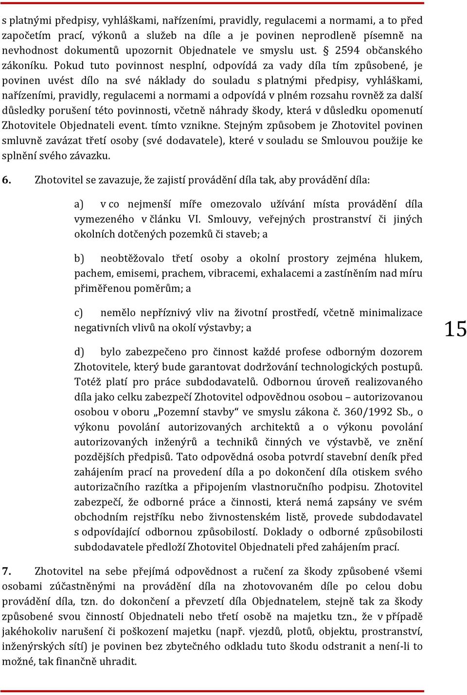 Pokud tuto povinnost nesplní, odpovídá za vady díla tím způsobené, je povinen uvést dílo na své náklady do souladu s platnými předpisy, vyhláškami, nařízeními, pravidly, regulacemi a normami a