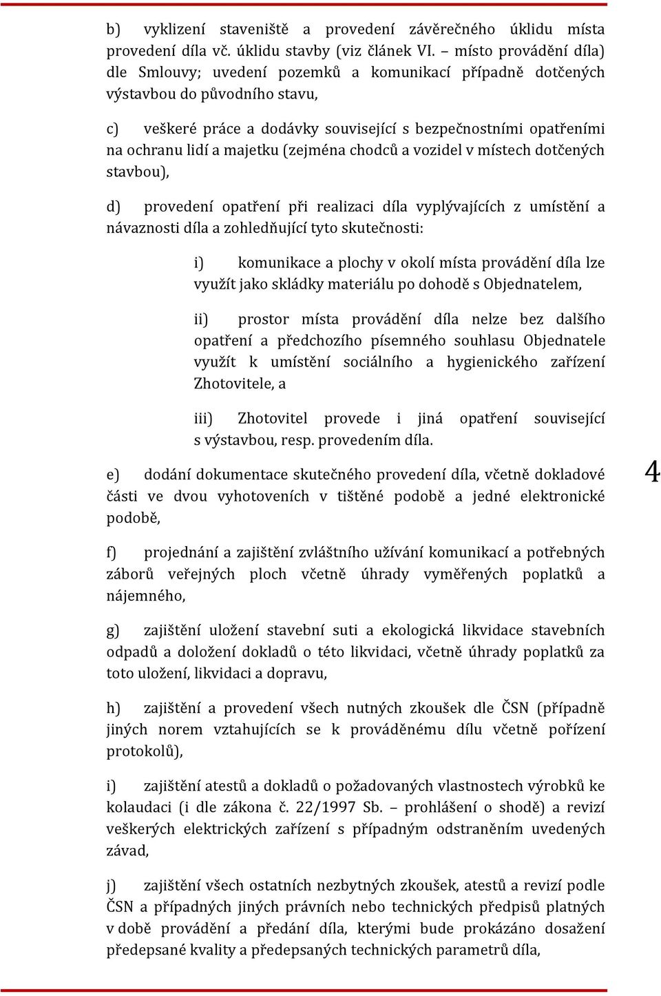 majetku (zejména chodců a vozidel v místech dotčených stavbou), d) provedení opatření při realizaci díla vyplývajících z umístění a návaznosti díla a zohledňující tyto skutečnosti: i) komunikace a