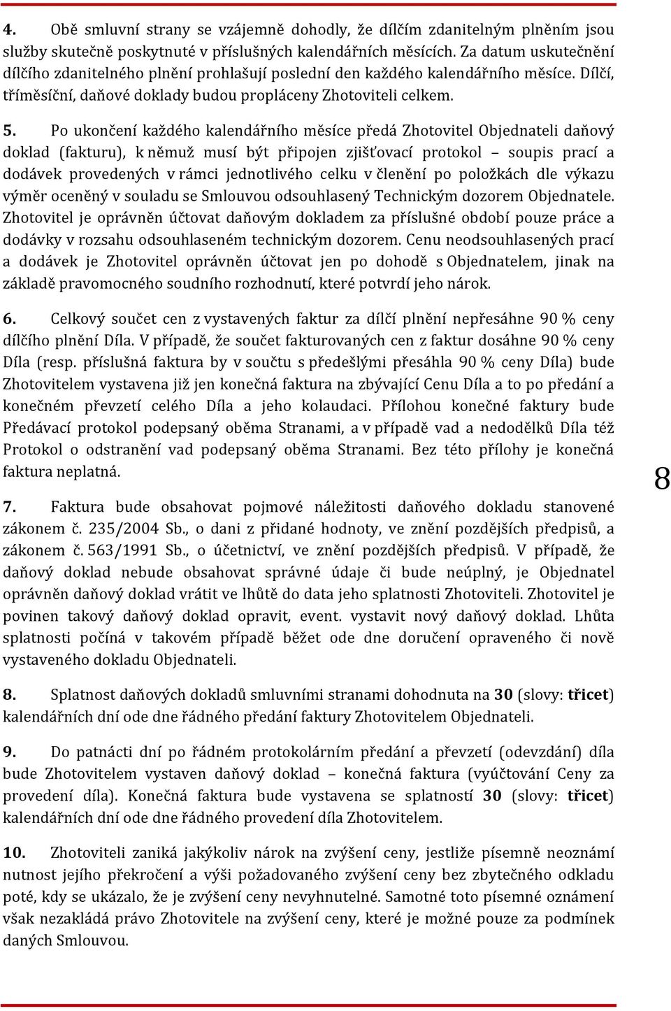 Po ukončení každého kalendářního měsíce předá Zhotovitel Objednateli daňový doklad (fakturu), k němuž musí být připojen zjišťovací protokol soupis prací a dodávek provedených v rámci jednotlivého