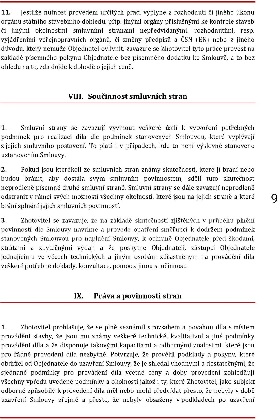 vyjádřeními veřejnoprávních orgánů, či změny předpisů a ČSN (EN) nebo z jiného důvodu, který nemůže Objednatel ovlivnit, zavazuje se Zhotovitel tyto práce provést na základě písemného pokynu