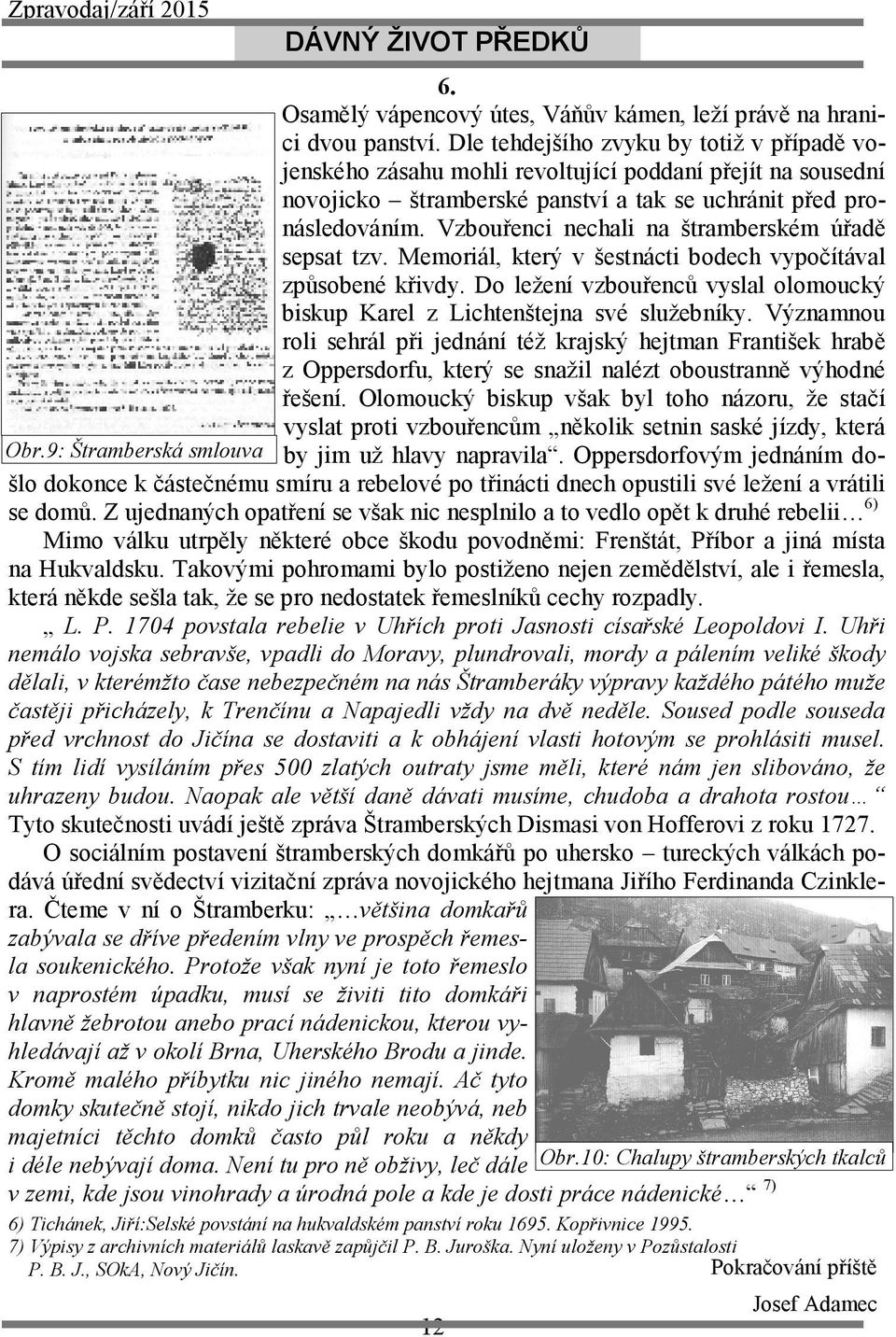 Vzbouřenci nechali na štramberském úřadě sepsat tzv. Memoriál, který v šestnácti bodech vypočítával způsobené křivdy. Do ležení vzbouřenců vyslal olomoucký biskup Karel z Lichtenštejna své služebníky.