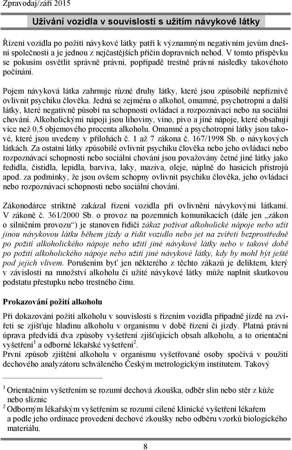 Pojem návyková látka zahrnuje různé druhy látky, které jsou způsobilé nepříznivě ovlivnit psychiku člověka.