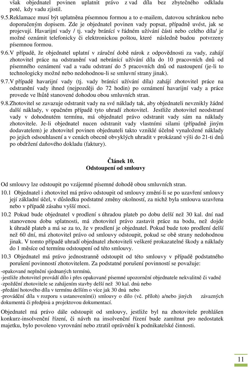 vady bránící v řádném užívání části nebo celého díla/ je možné oznámit telefonicky či elektronickou poštou, které následně budou potvrzeny písemnou formou. 9.6.