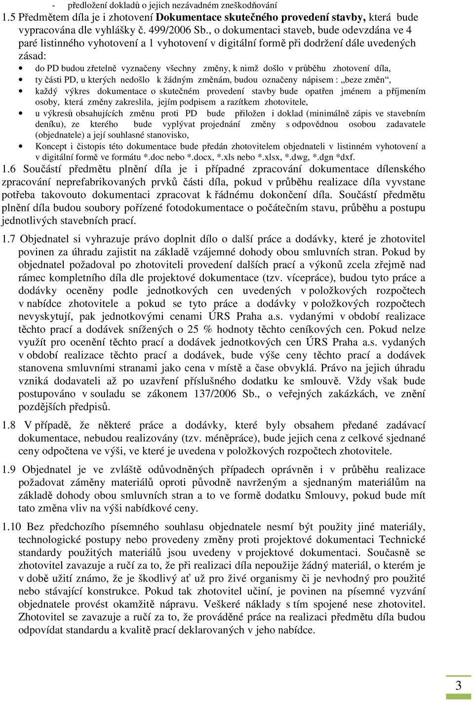 průběhu zhotovení díla, ty části PD, u kterých nedošlo k žádným změnám, budou označeny nápisem : beze změn, každý výkres dokumentace o skutečném provedení stavby bude opatřen jménem a příjmením