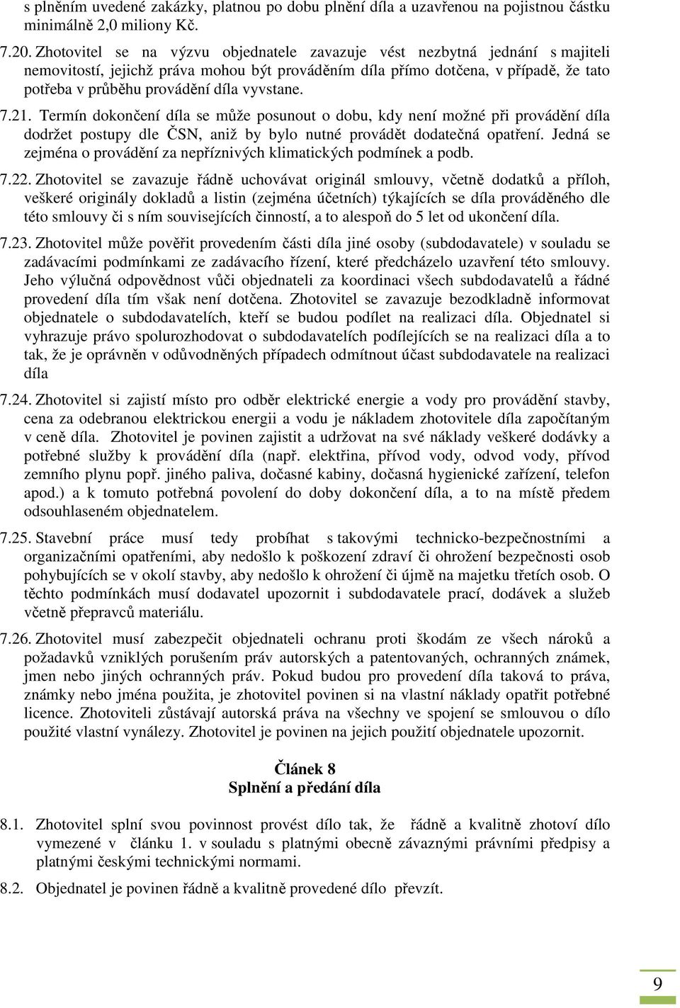 vyvstane. 7.21. Termín dokončení díla se může posunout o dobu, kdy není možné při provádění díla dodržet postupy dle ČSN, aniž by bylo nutné provádět dodatečná opatření.