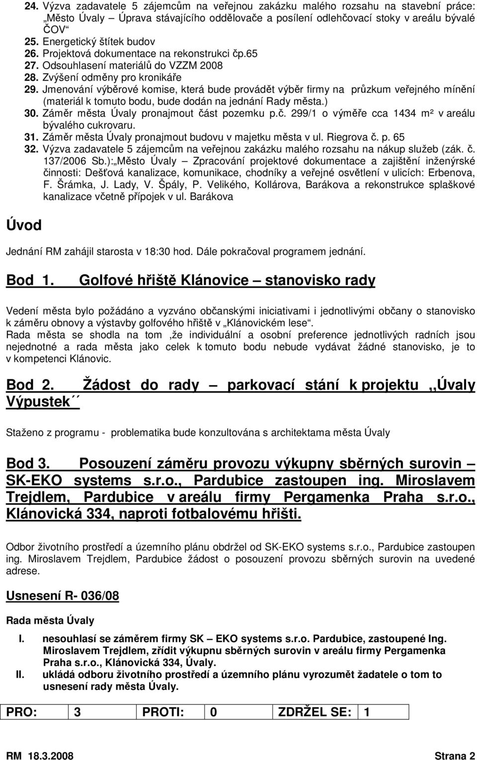 Jmenování výběrové komise, která bude provádět výběr firmy na průzkum veřejného mínění (materiál k tomuto bodu, bude dodán na jednání Rady města.) 30. Záměr města Úvaly pronajmout čá