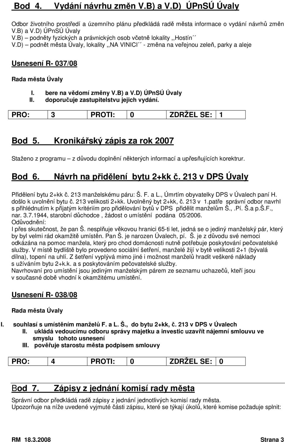B) a V.D) ÚPnSÚ Úvaly II. doporučuje zastupitelstvu jejich vydání. PRO: 3 PROTI: 0 ZDRŽEL SE: 1 Bod 5.