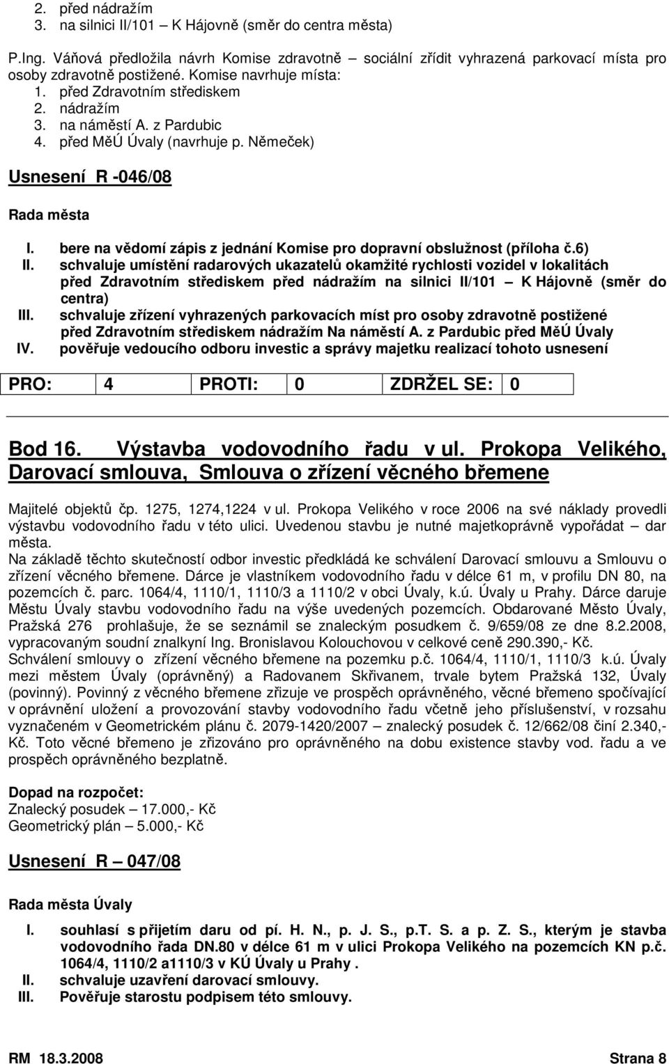 bere na vědomí zápis z jednání Komise pro dopravní obslužnost (příloha č.6) II.