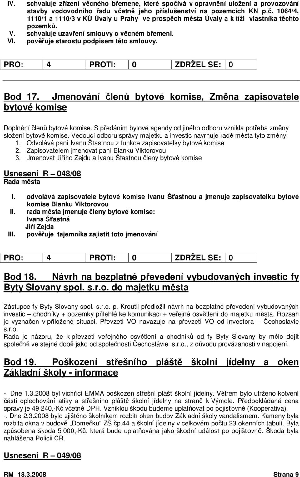 S předáním bytové agendy od jiného odboru vznikla potřeba změny složení bytové komise. Vedoucí odboru správy majetku a investic navrhuje radě města tyto změny: 1.