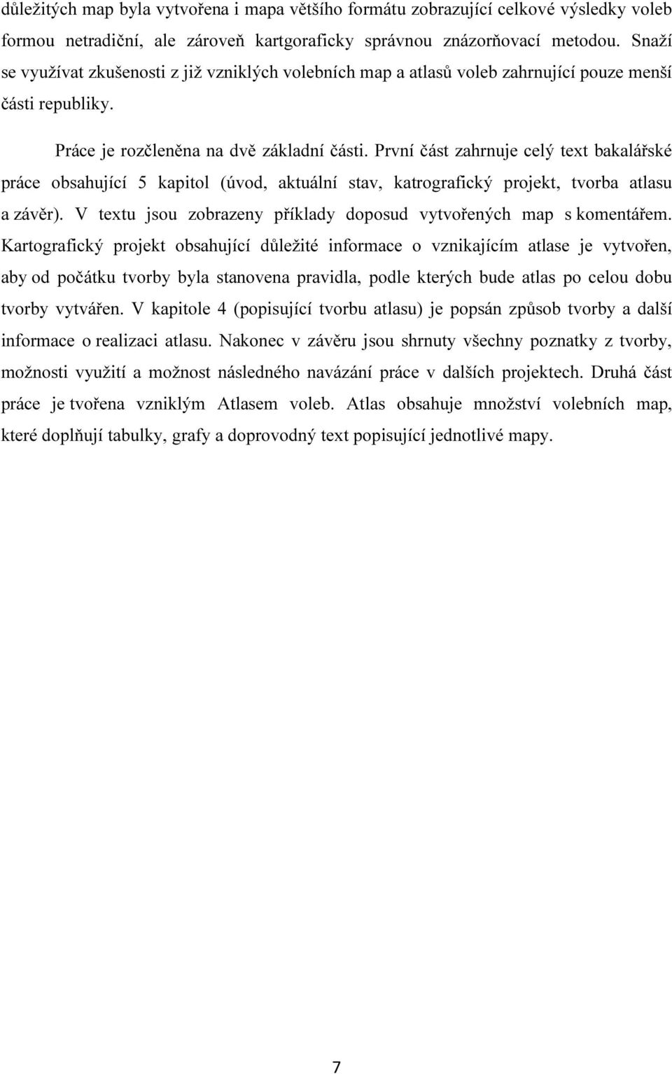 První část zahrnuje celý text bakalářské práce obsahující 5 kapitol (úvod, aktuální stav, katrografický projekt, tvorba atlasu a závěr).