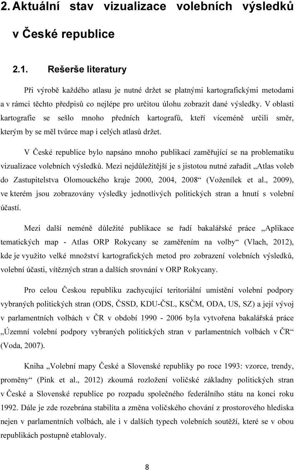 V oblasti kartografie se sešlo mnoho předních kartografů, kteří víceméně určili směr, kterým by se měl tvůrce map i celých atlasů držet.