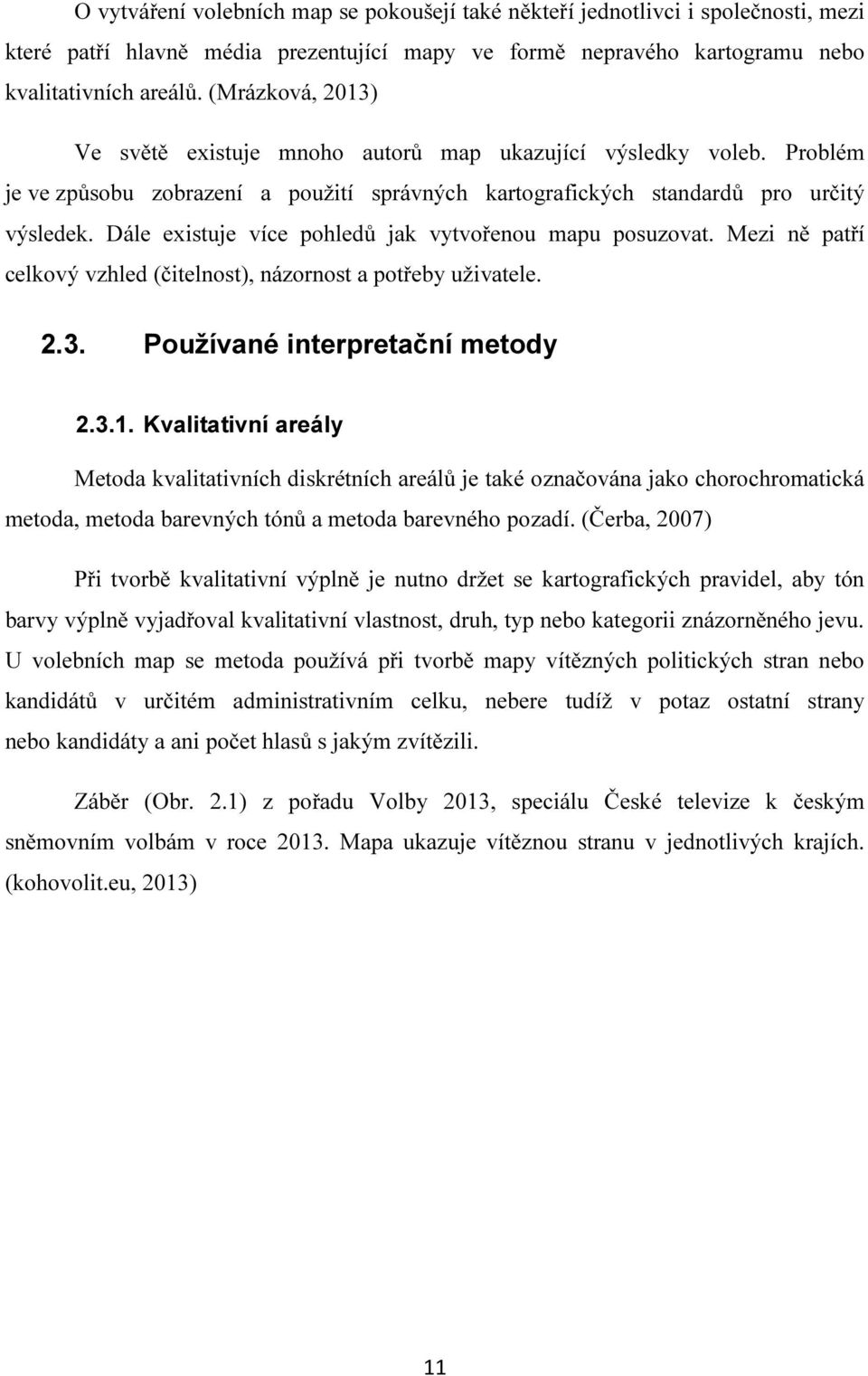 Dále existuje více pohledů jak vytvořenou mapu posuzovat. Mezi ně patří celkový vzhled (čitelnost), názornost a potřeby uživatele. 2.3. Používané interpretační metody 2.3.1.