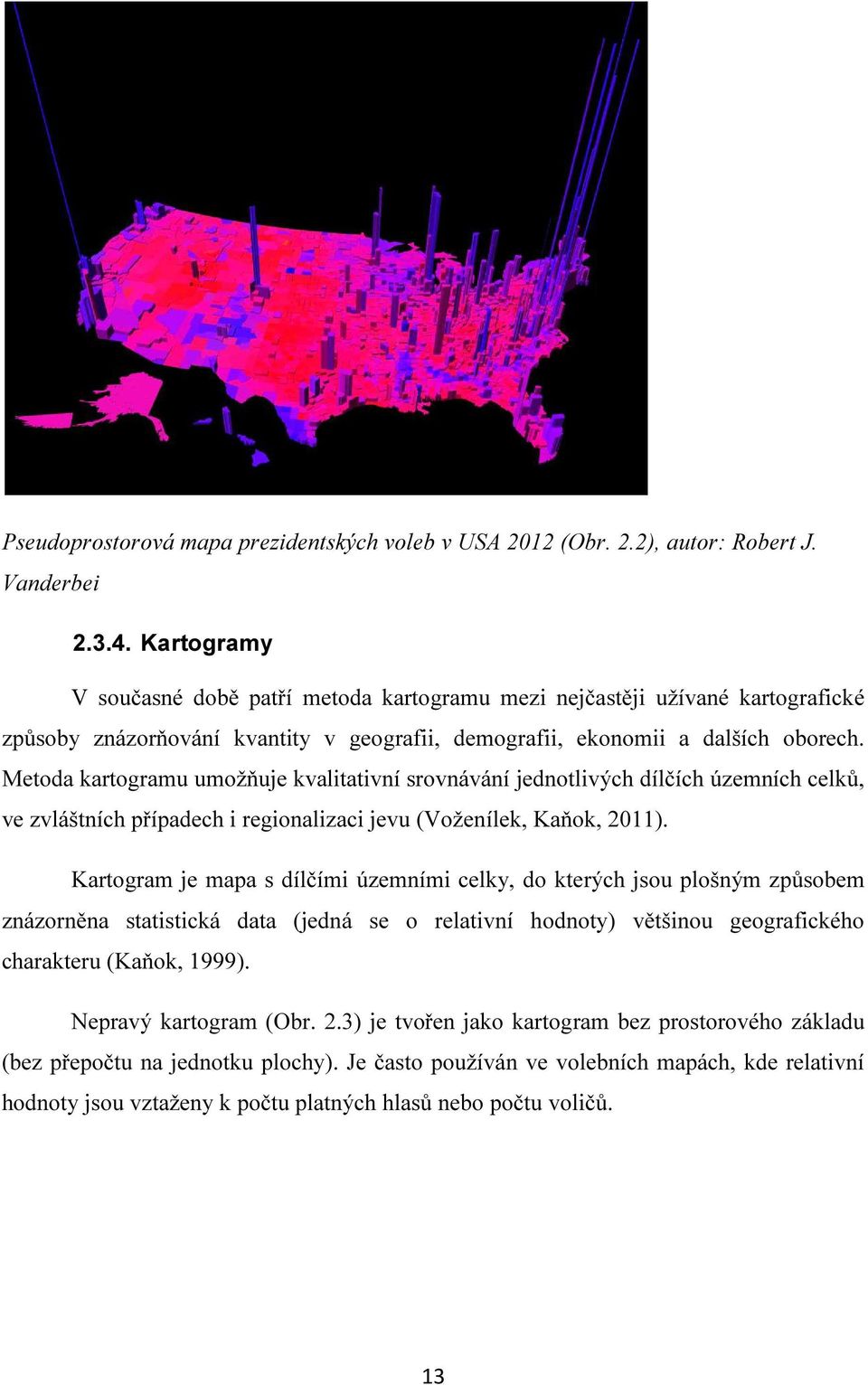 Metoda kartogramu umožňuje kvalitativní srovnávání jednotlivých dílčích územních celků, ve zvláštních případech i regionalizaci jevu (Voženílek, Kaňok, 2011).