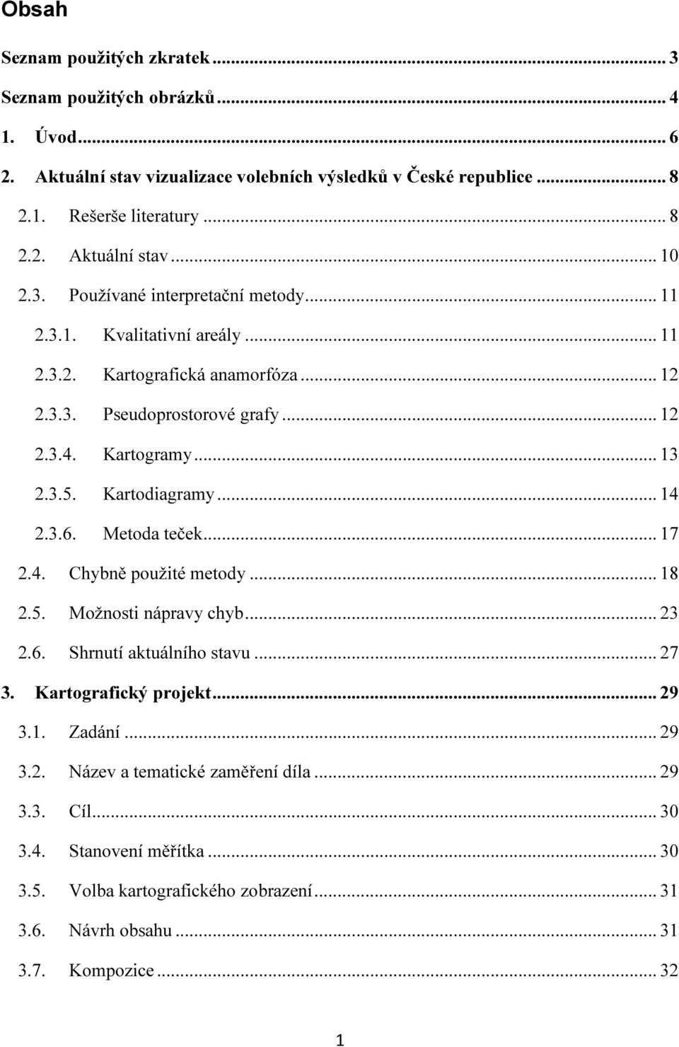 Kartodiagramy... 14 2.3.6. Metoda teček... 17 2.4. Chybně použité metody... 18 2.5. Možnosti nápravy chyb... 23 2.6. Shrnutí aktuálního stavu... 27 3. Kartografický projekt... 29 3.1. Zadání.