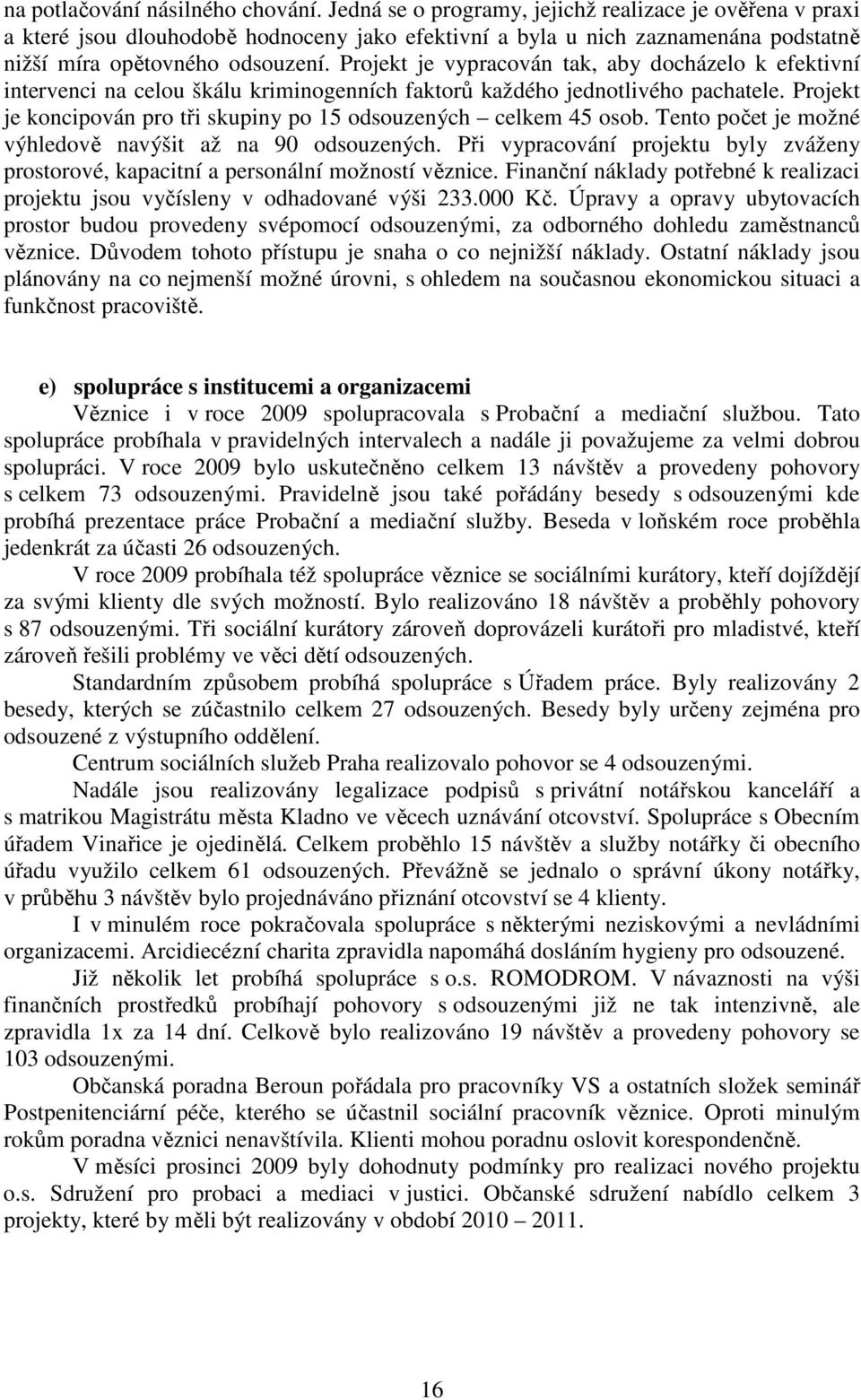 Projekt je vypracován tak, aby docházelo k efektivní intervenci na celou škálu kriminogenních faktorů každého jednotlivého pachatele.