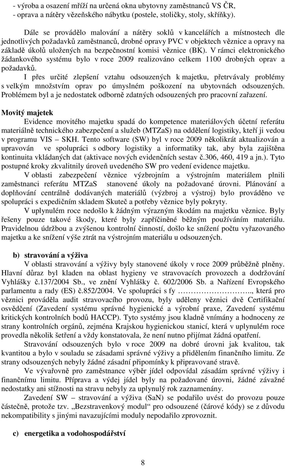 komisi věznice (BK). V rámci elektronického žádankového systému bylo v roce 2009 realizováno celkem 1100 drobných oprav a požadavků.