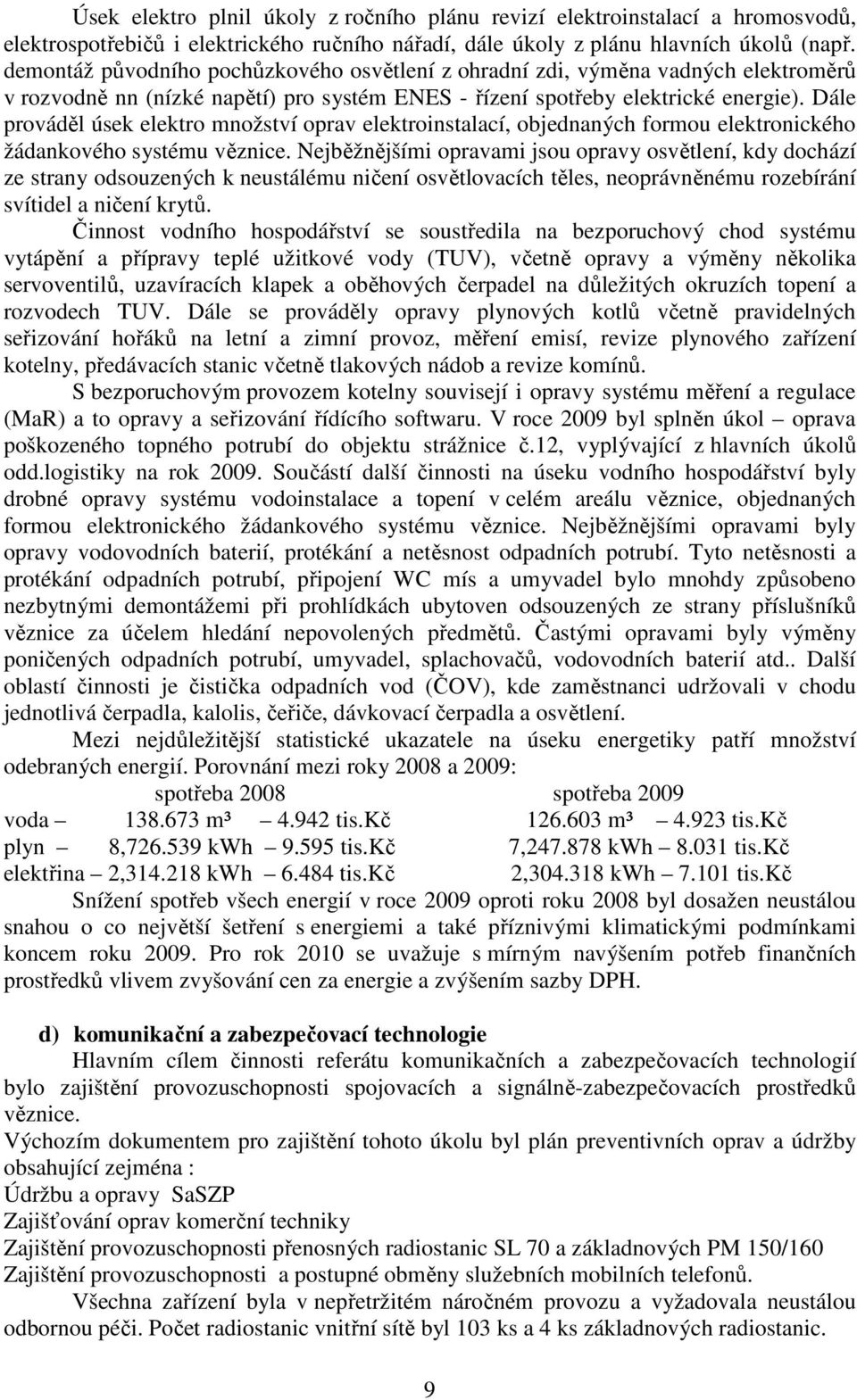 Dále prováděl úsek elektro množství oprav elektroinstalací, objednaných formou elektronického žádankového systému věznice.