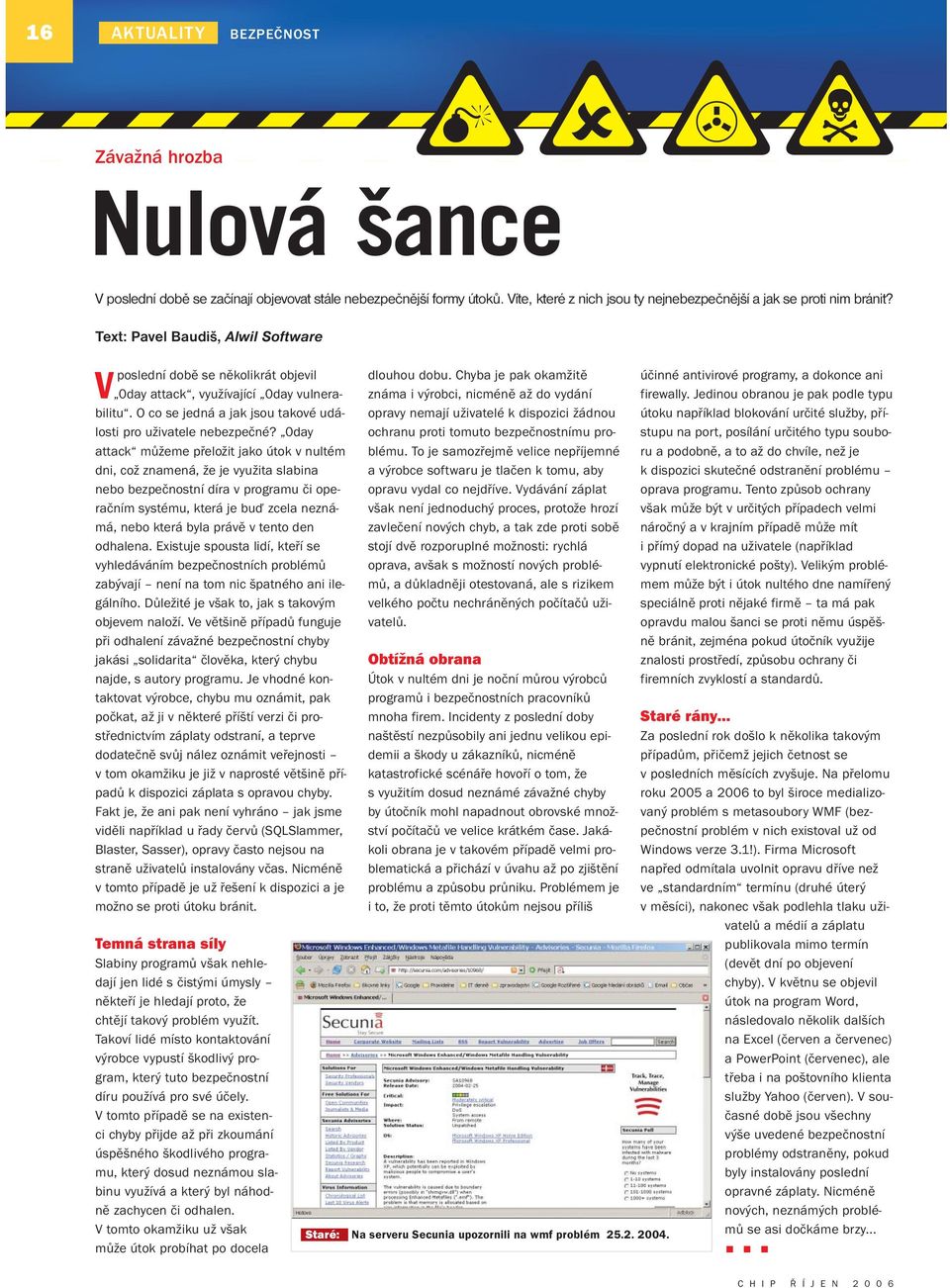 0day attack můžeme přeložit jako útok v nultém dni, což znamená, že je využita slabina nebo bezpečnostní díra v programu či operačním systému, která je buď zcela neznámá, nebo která byla právě v