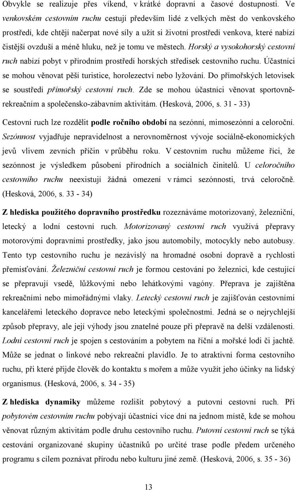 hluku, než je tomu ve městech. Horský a vysokohorský cestovní ruch nabízí pobyt v přírodním prostředí horských středisek cestovního ruchu.