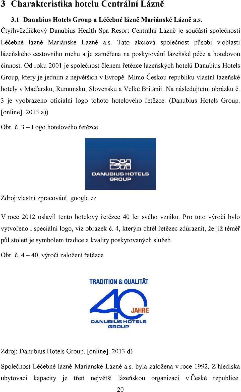 Od roku 2001 je společnost členem řetězce lázeňských hotelů Danubius Hotels Group, který je jedním z největších v Evropě.