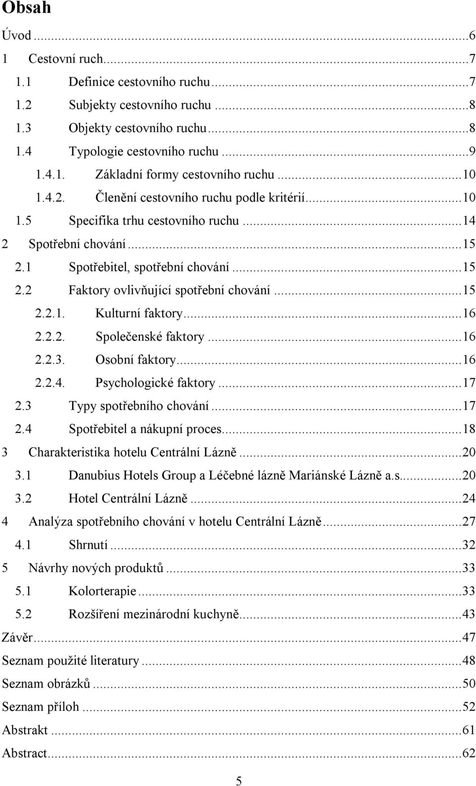 ..15 2.2.1. Kulturní faktory...16 2.2.2. Společenské faktory...16 2.2.3. Osobní faktory...16 2.2.4. Psychologické faktory...17 2.3 Typy spotřebního chování...17 2.4 Spotřebitel a nákupní proces.