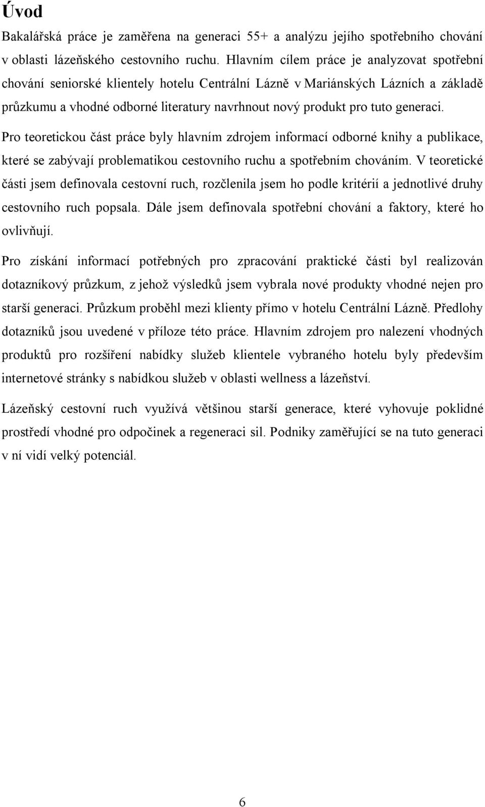 generaci. Pro teoretickou část práce byly hlavním zdrojem informací odborné knihy a publikace, které se zabývají problematikou cestovního ruchu a spotřebním chováním.