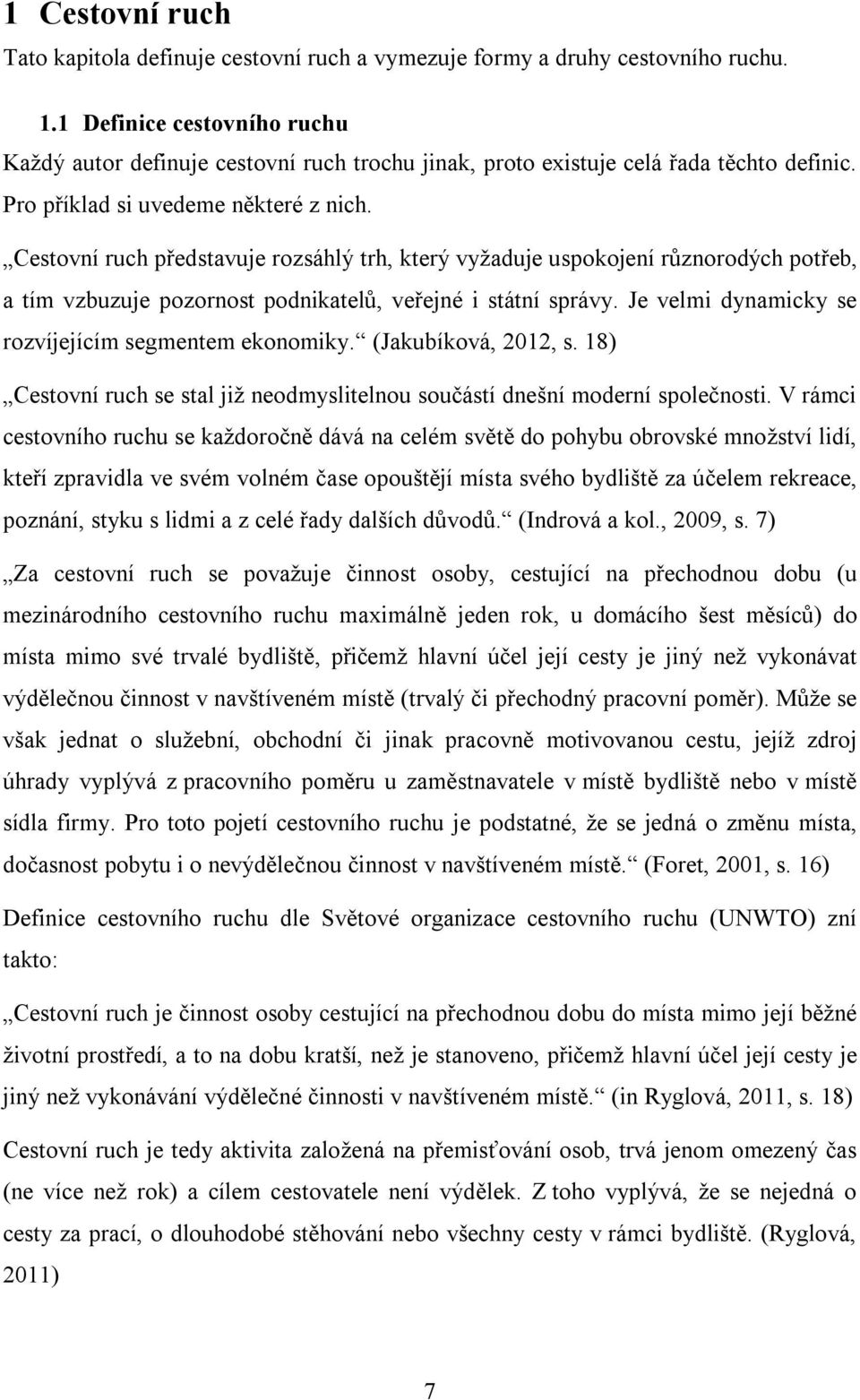 Cestovní ruch představuje rozsáhlý trh, který vyžaduje uspokojení různorodých potřeb, a tím vzbuzuje pozornost podnikatelů, veřejné i státní správy.