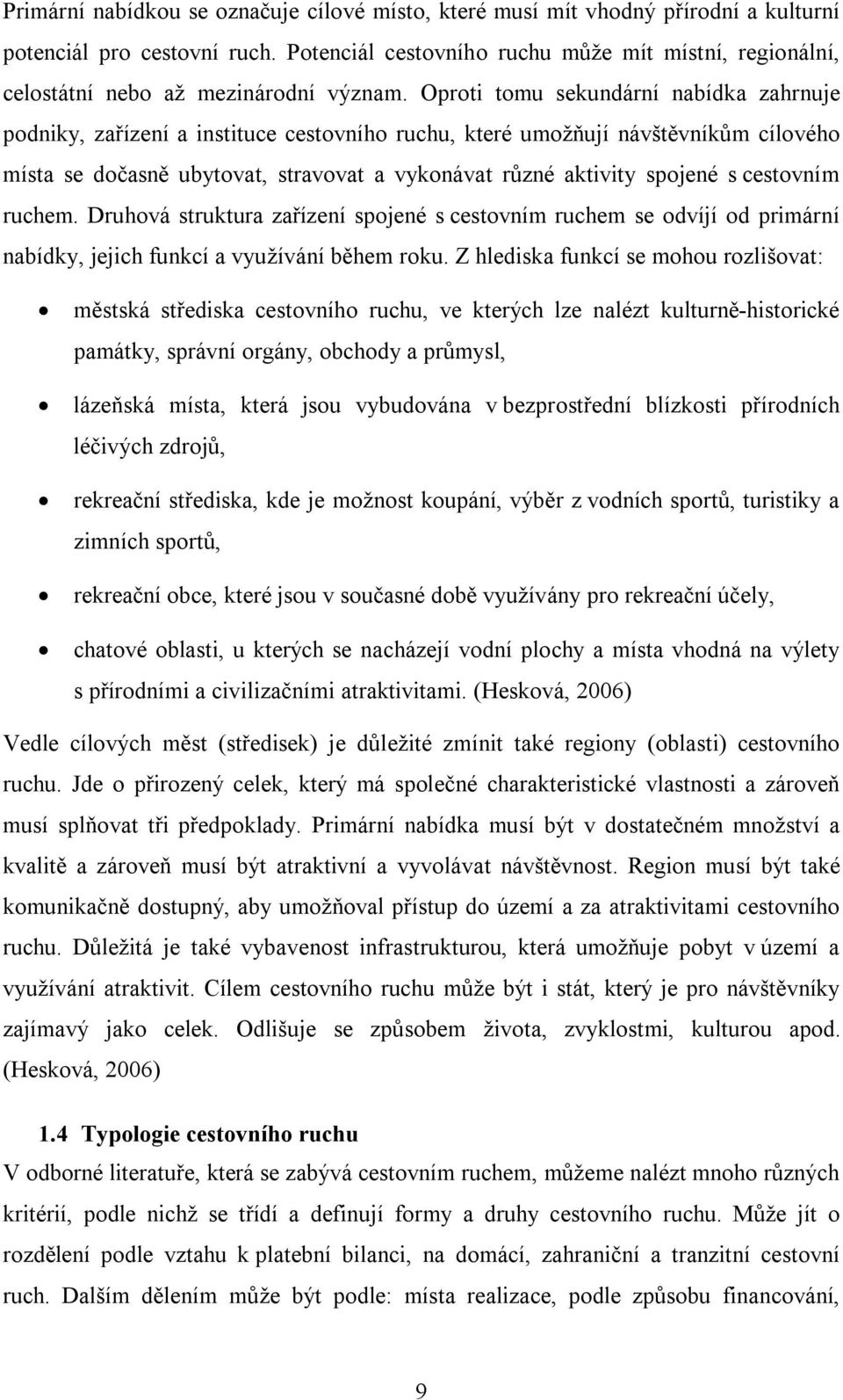 Oproti tomu sekundární nabídka zahrnuje podniky, zařízení a instituce cestovního ruchu, které umožňují návštěvníkům cílového místa se dočasně ubytovat, stravovat a vykonávat různé aktivity spojené s