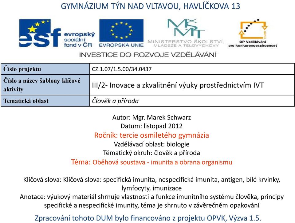 Marek Schwarz Datum: listopad 2012 Ročník: tercie osmiletého gymnázia Vzdělávací oblast: biologie Tématický okruh: člověk a příroda Téma: Oběhová soustava - imunita a obrana organismu