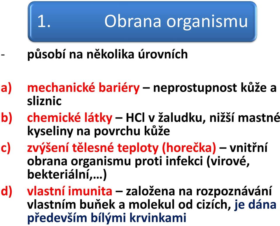 tělesné teploty (horečka) vnitřní obrana organismu proti infekci (virové, bekteriální, ) d)