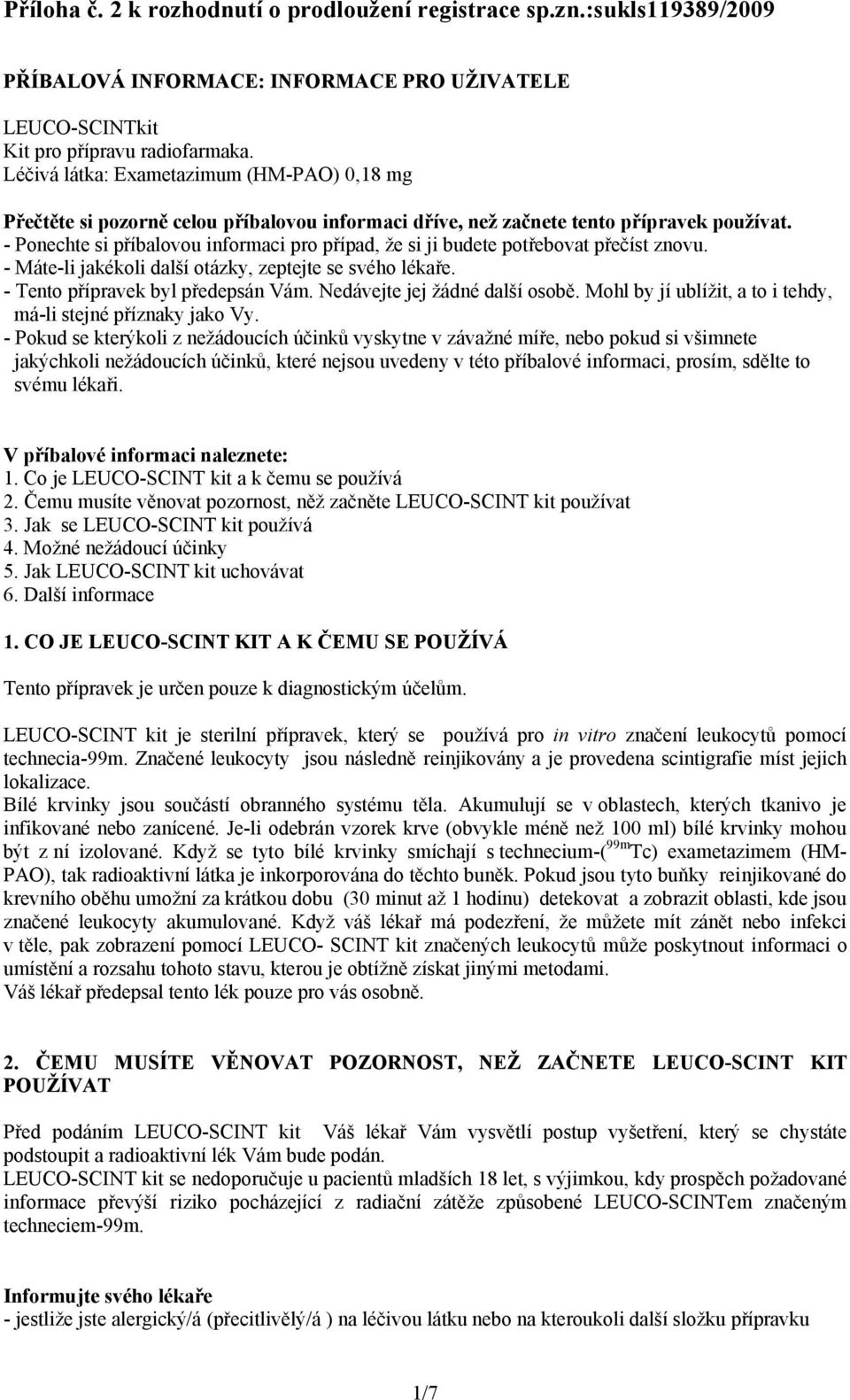 - Ponechte si příbalovou informaci pro případ, že si ji budete potřebovat přečíst znovu. - Máte-li jakékoli další otázky, zeptejte se svého lékaře. - Tento přípravek byl předepsán Vám.