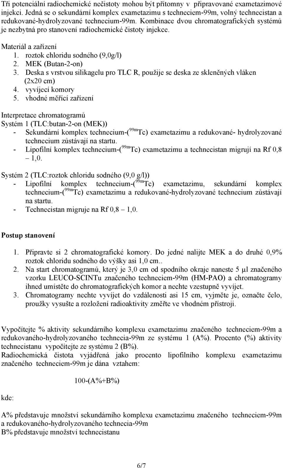 Kombinace dvou chromatografických systémů je nezbytná pro stanovení radiochemické čistoty injekce. Materiál a zařízení 1. roztok chloridu sodného (9,0g/l) 2. MEK (Butan-2-on) 3.