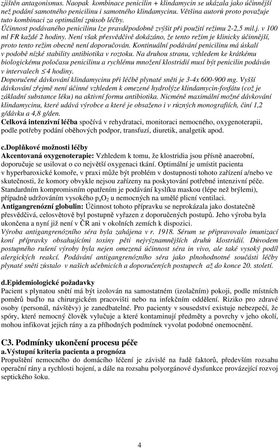 Není však přesvědčivě dokázáno, že tento režim je klinicky účinnější, proto tento režim obecně není doporučován.