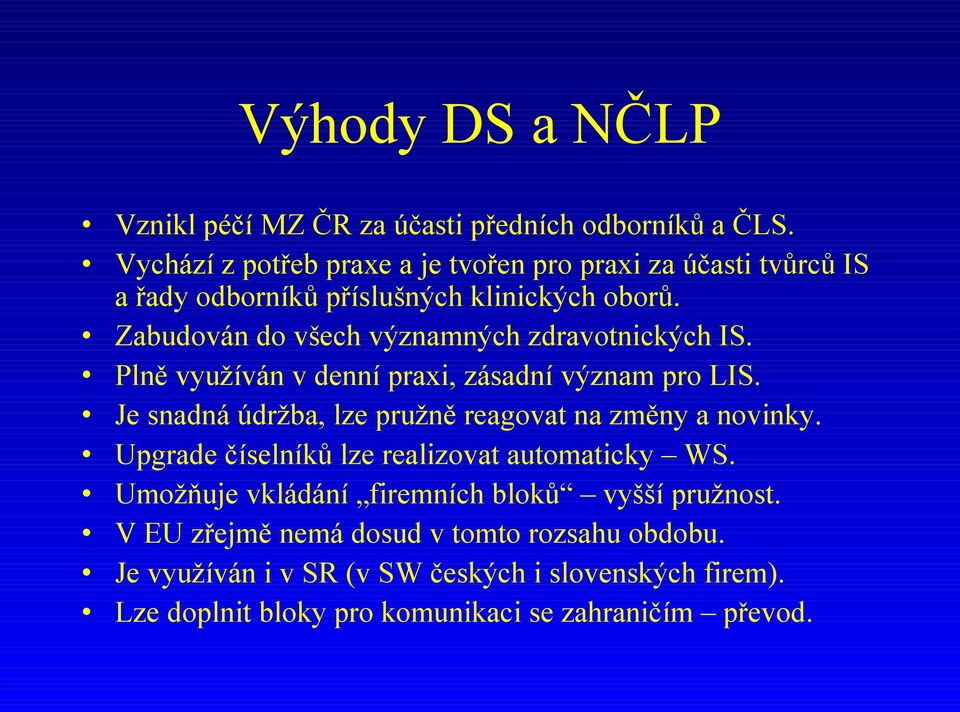 Zabudován do všech významných zdravotnických IS. Plně využíván v denní praxi, zásadní význam pro LIS.