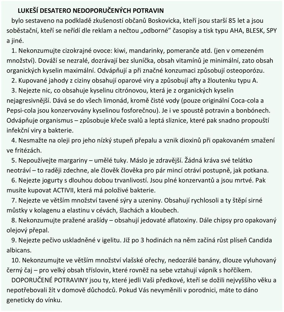 Dováží se nezralé, dozrávají bez sluníčka, obsah vitamínů je minimální, zato obsah organických kyselin maximální. Odvápňují a při značné konzumaci způsobují osteoporózu. 2.